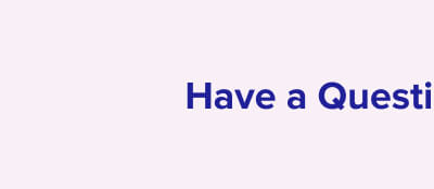 Have a Question?