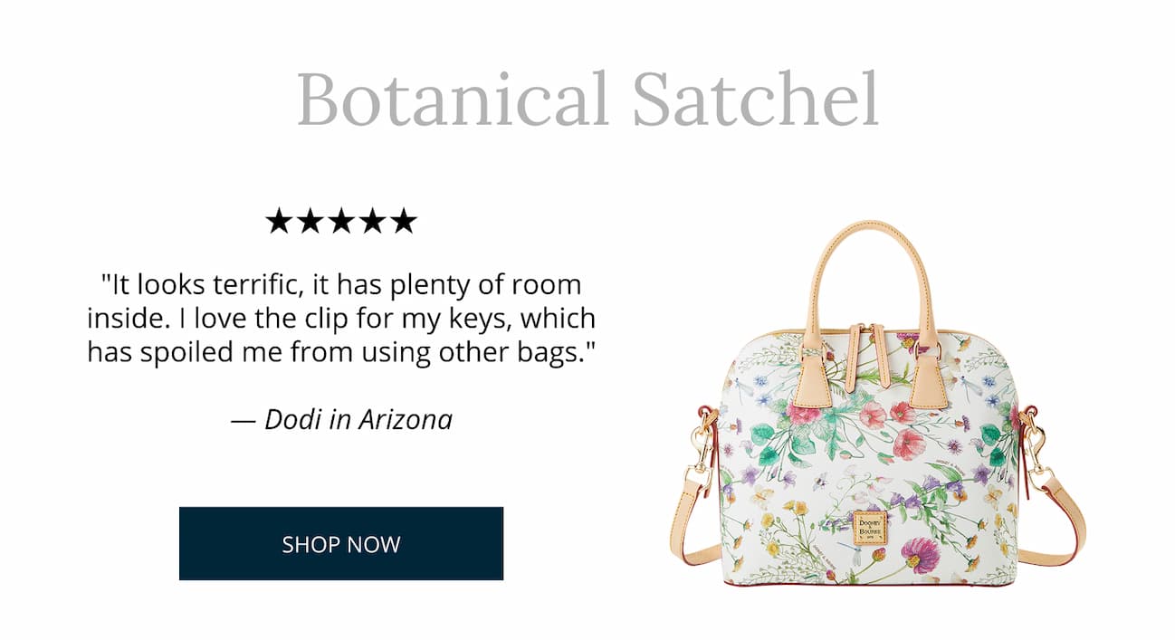 Botanical Satchel. "It looks terrific, it has plenty of room inside. I love the clip for my keys, which has spoiled me from using other bags." - Dodi in Arizona