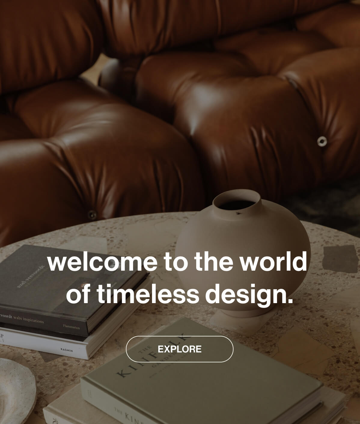 Welcome to the world  of timeless design. - EXPLORE