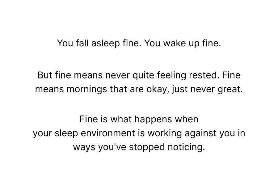 Fine is what happens when your sleep environment is working against you in ways you've stopped noticing.