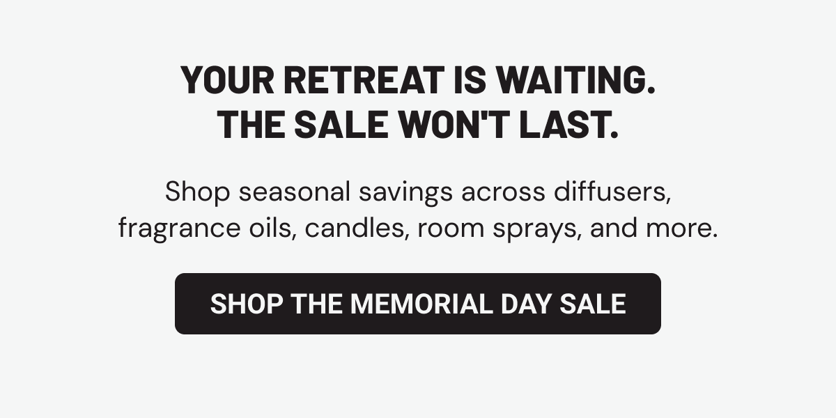 Your retreat is waiting. The sale won't last. Shop seasonal savings across diffusers, fragrance oils, candles, room sprays, and more.