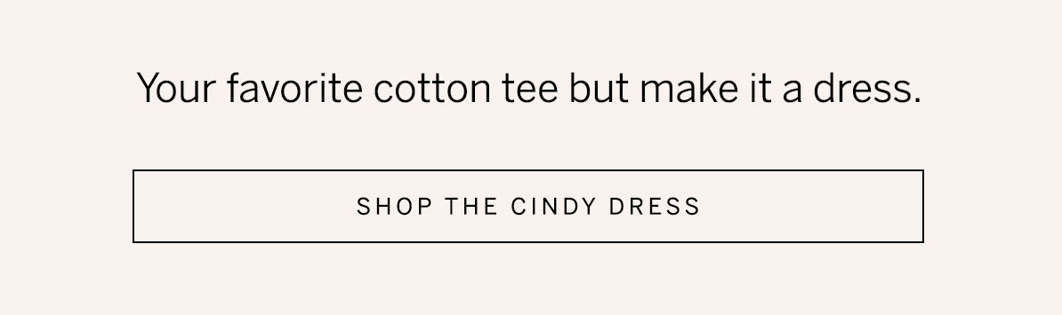 Text reads "Your favorite cotton tee but make it a dress.", alongside a "Shop the Cindy Dress" button