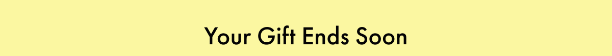 Your Gift Ends Soon