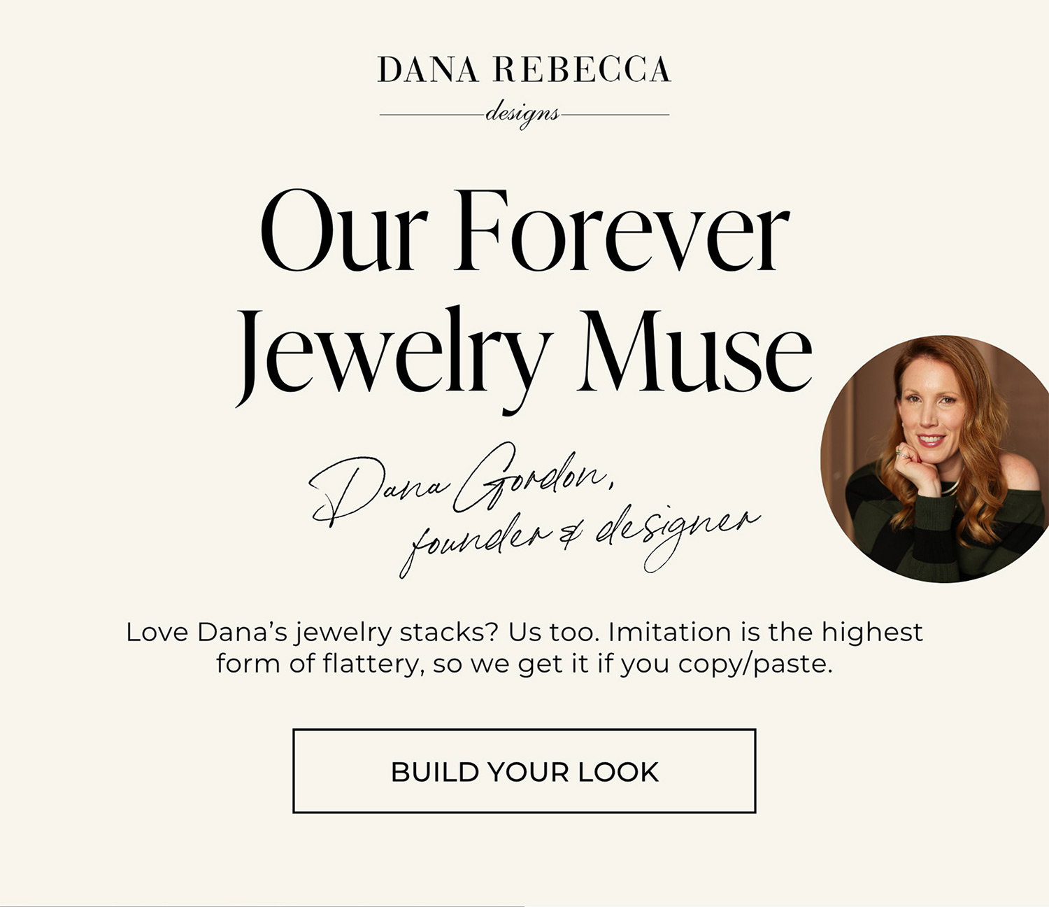 DANA REBECCA designs | Our Forever Jewelry Muse - Dana Gordon, founder & designer | Love Dana's jewelry stacks? Us too. Imitation is the highest form of flattery, so we get it if you copy/paste. | BUILD YOUR LOOK
