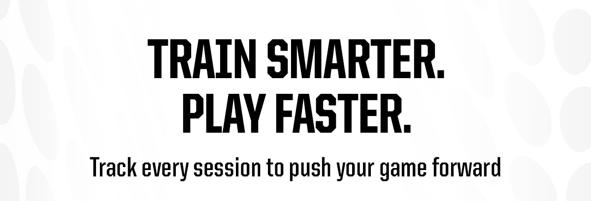 Train Smarter. Play Faster. Track every session to push your game forward