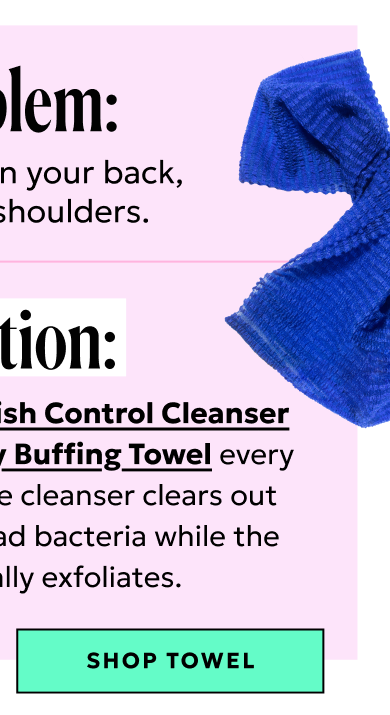 Exfoliate with the Back & Body Buffing Towel.