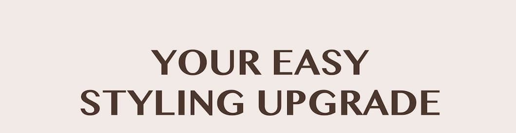 Your easy styling upgrade
