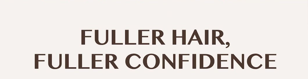 Fuller Hair, Fuller Confidence