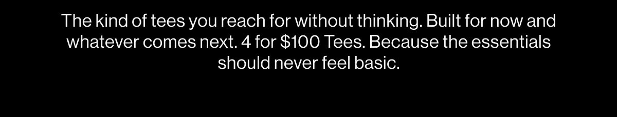 Shop Now: 4 for $100 Tees