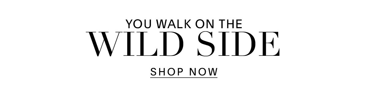 YOU WALK ON THE WILD SIDE