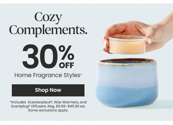 Cozy complements 30 percent off home fragrance styles. Shop Now button. Includes Scenterpiece, wax warmers, and diffusers.