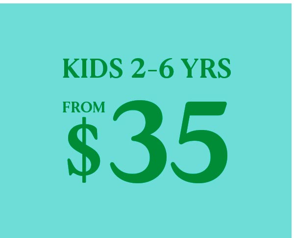 Kids 2-6 Yrs From $35