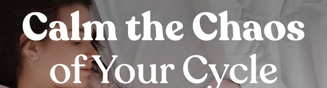 Calm the Chaos of Your Cycle