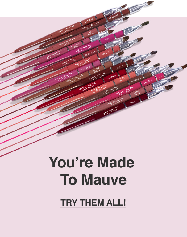 You're Made To Mauve. TRY THEM ALL!