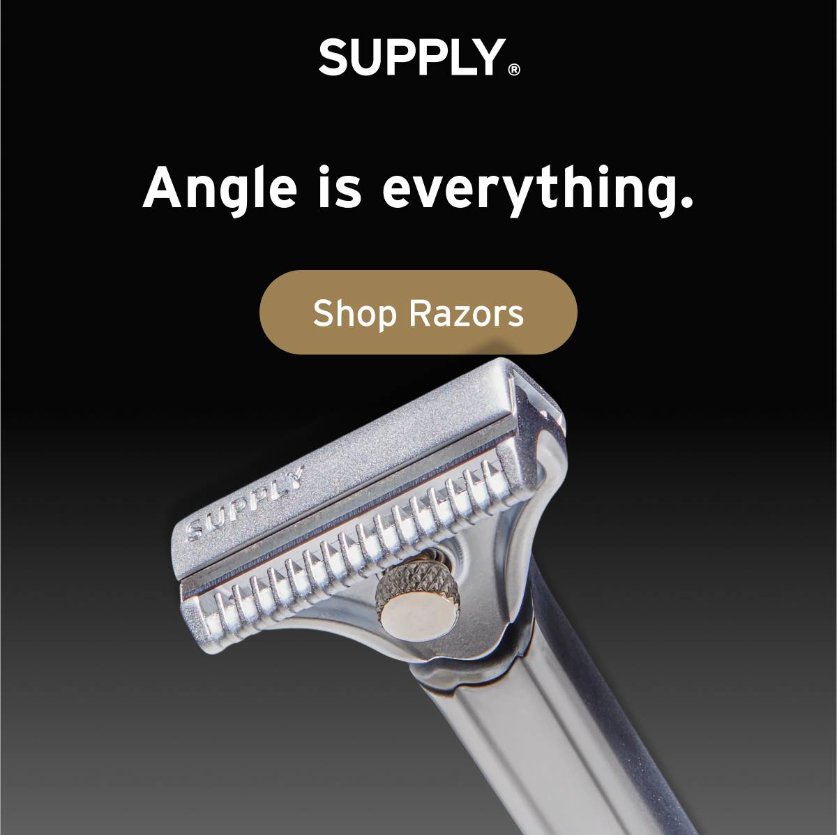 SUPPLY. Angle is everything. Button: Shop Razors