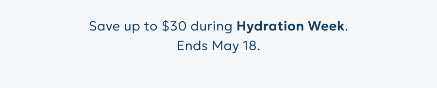 Save up to $30 during Hydration Week. Ends May 18.