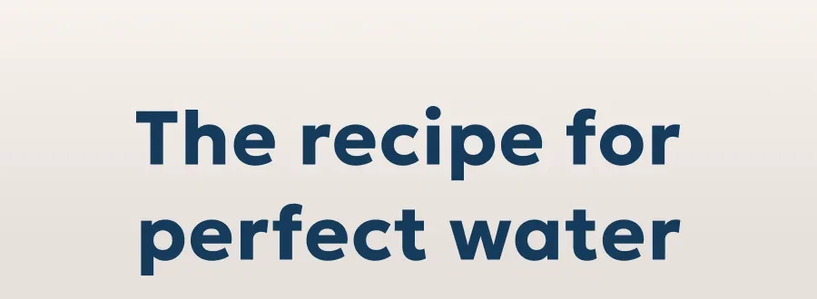 The recipe for perfect water