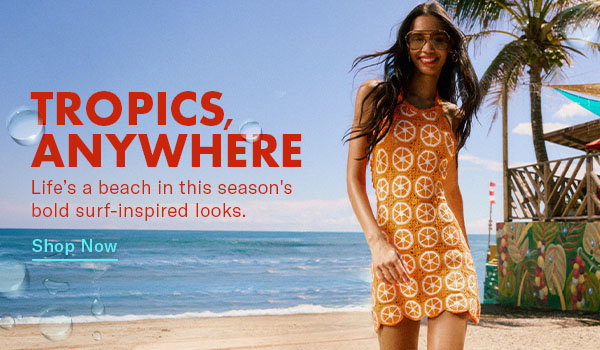 Tropics Anywhere: Life's a beach in this season's bold surf-inspired looks