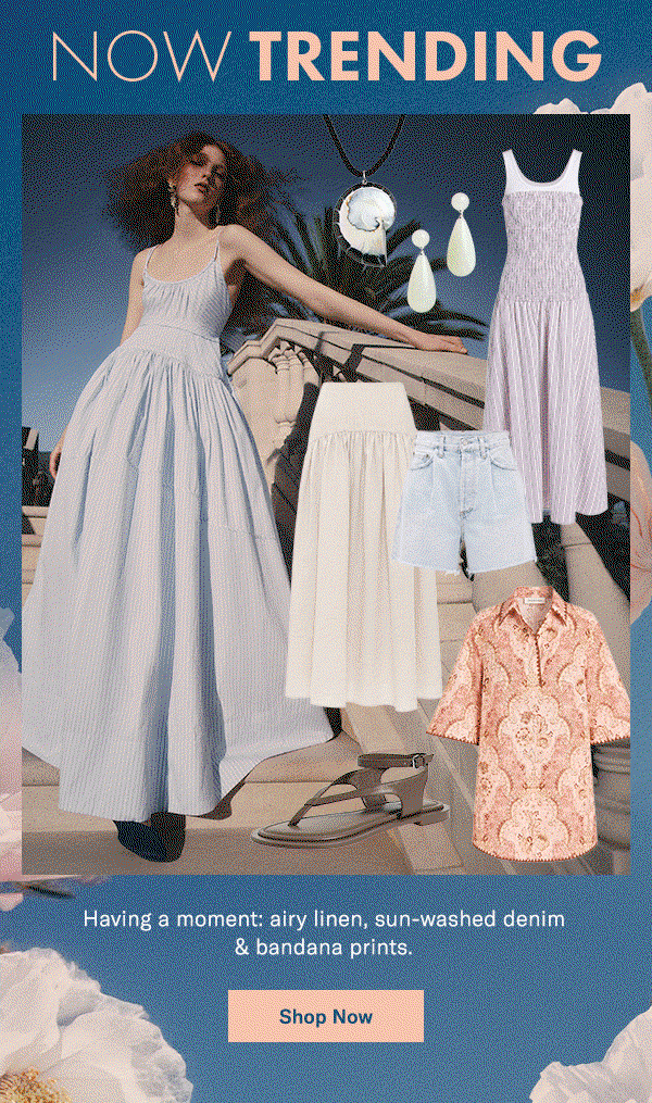 Now Trending: Having a moment: airy linen, sun-washed denim & bandana prints.