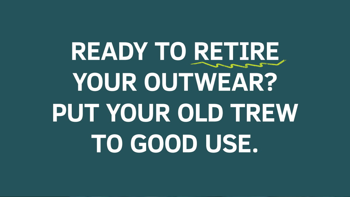 Ready to Retire Your Outerwear? Put Your Old TREW to Good Use.