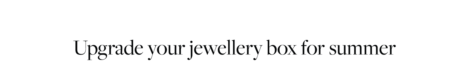 Upgrade your jewellery box for summer