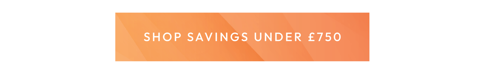 Shop svavings under £750