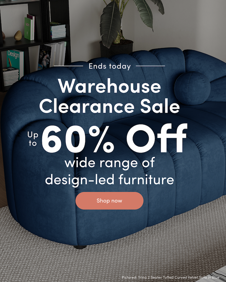 Ends today Warehouse Clearance Sale Up to 60% off wide range of design-led furniture CTA: Shop now