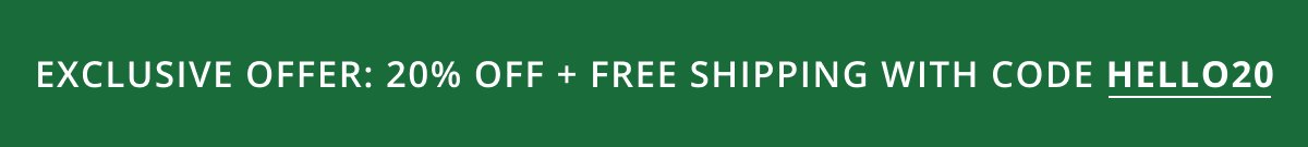 exclusive offer: 20% off + free shipping with code HELLO20