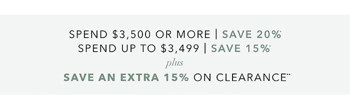 Spend $3,500 or more save 20%* | Spend up to $3,499 save 15%*