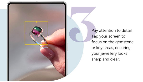 3. Pay attention to detail. Tap your screen to focus on the gemstone or key areas, ensuring your jewellery looks sharp and clear. 