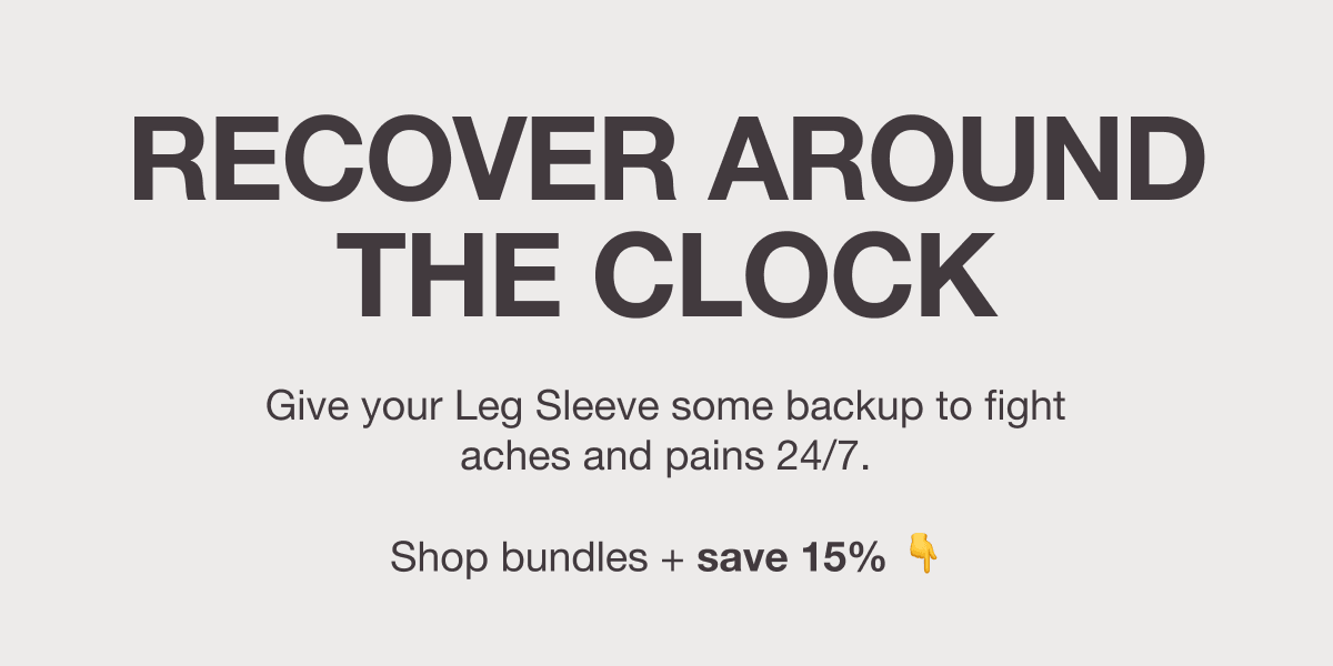 RECOVER AROUND THE CLOCK - Give your Leg Sleeve some backup to fight aches and pains 24/7. Shop bundles + save 15% 👇