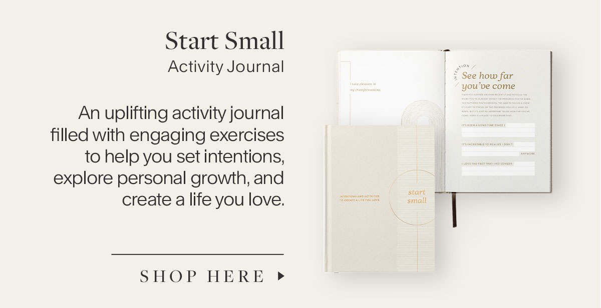 Start Small Activity Journal - An uplifting activity journal filled with engaging exercises to help you set intentions, explore personal growth, and create a life you love..
