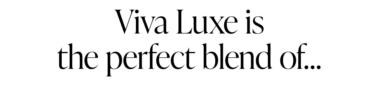 Viva Luxe is the perfect blend of…