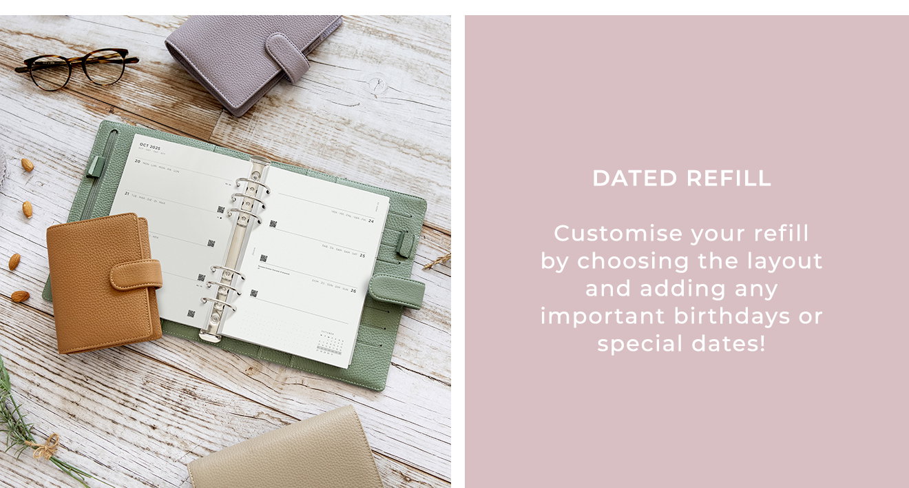 Dated Refill: Customise your refill by choosing the layout and adding any important birthdays or special dates!