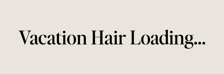 Vacation Hair Loading…