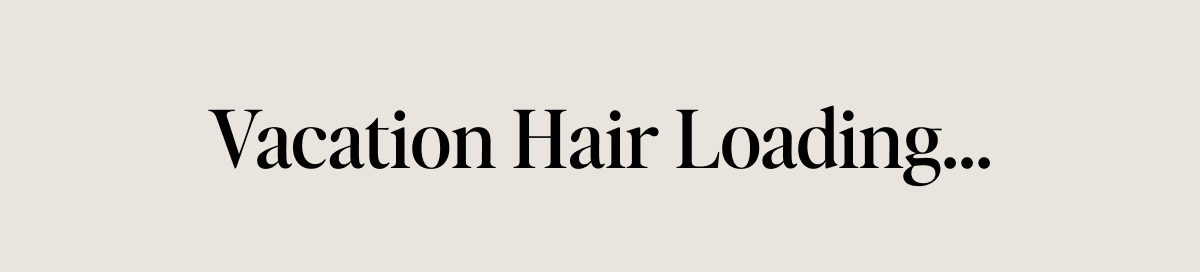 Vacation Hair Loading…