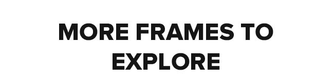 More frames to explore