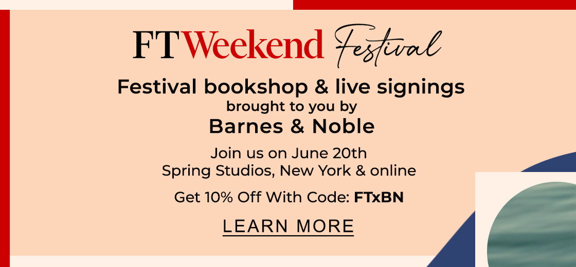 FTWeekend Festival: Festival bookshop and live signings brought to you by Barnes & Noble. Join us on June 20th, Spring Studios, New York & online. Get 10% off with code FTxBN - LEARN MORE
