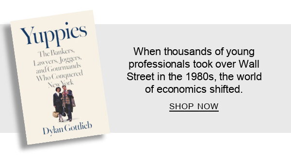 Yuppies: The Bankers, Lawyers, Joggers, and Gourmands Who Conquered New York by Dylan Gottlieb : When thousands of young professionals took over Wall Street in the 1980s, the world of economics shifted. SHOP NOW