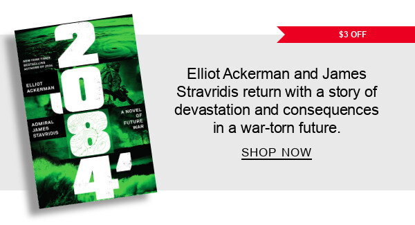 [$3 OFF] 2084 by Elliot Ackerman, James Stavridis USN : Elliot Ackerman and James Stravridis return with a story of devastation and consequences in a war-torn future. SHOP NOW