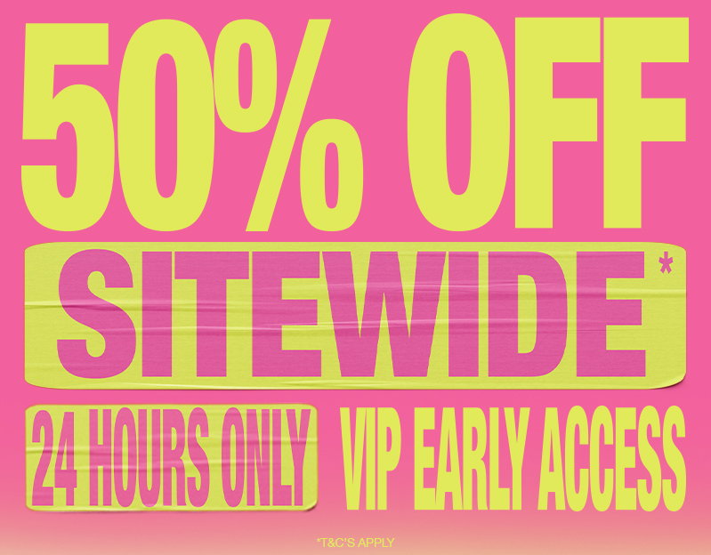 50% OFF SITEWIDE* 24 HOURS ONLY VIP EARLY ACCESS