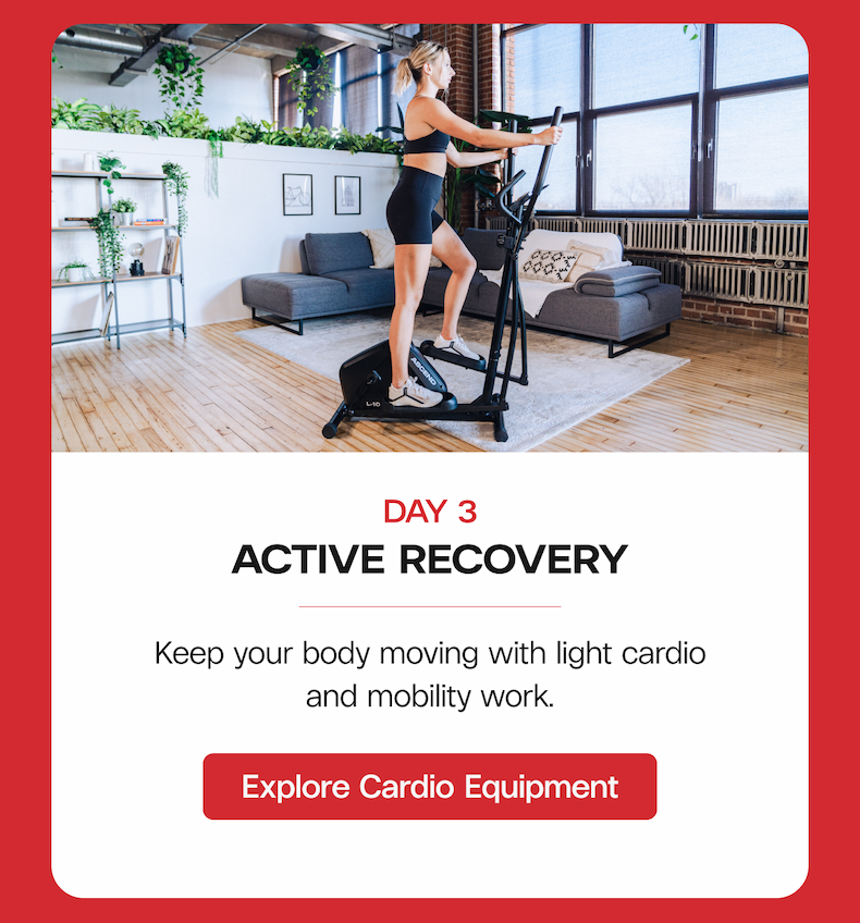Day 3: Active Recovery Keep your body moving with light cardio and mobility work.