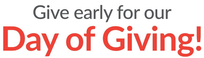 Give early for our Day of Giving!