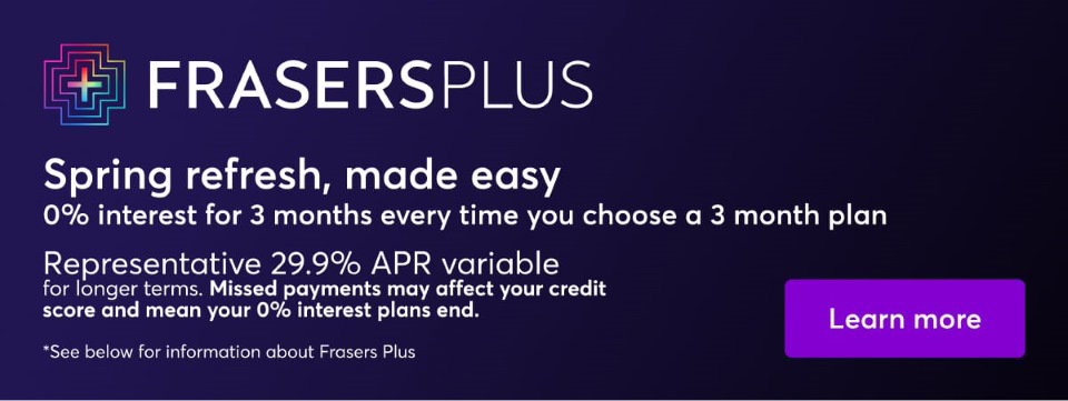 Frasers Plus. Learn more.