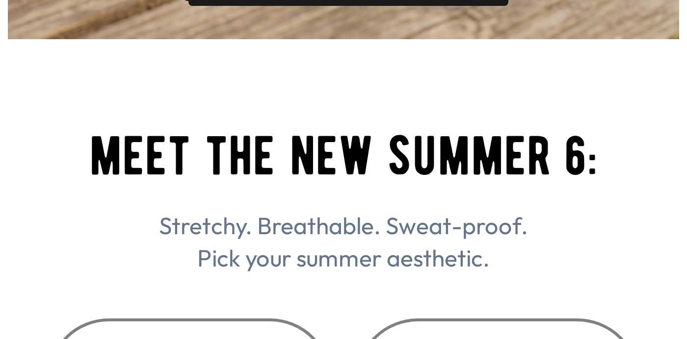 MEET THE NEW SUMMER 6: Stretchy. Breathable. Sweat-proof. Pick your summer aesthetic.