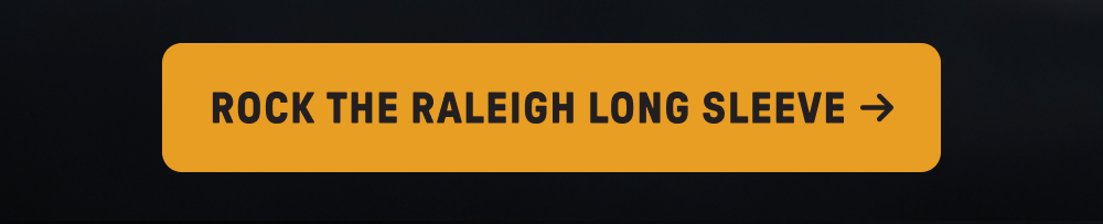 ROCK THE RALEIGH LONG SLEEVE