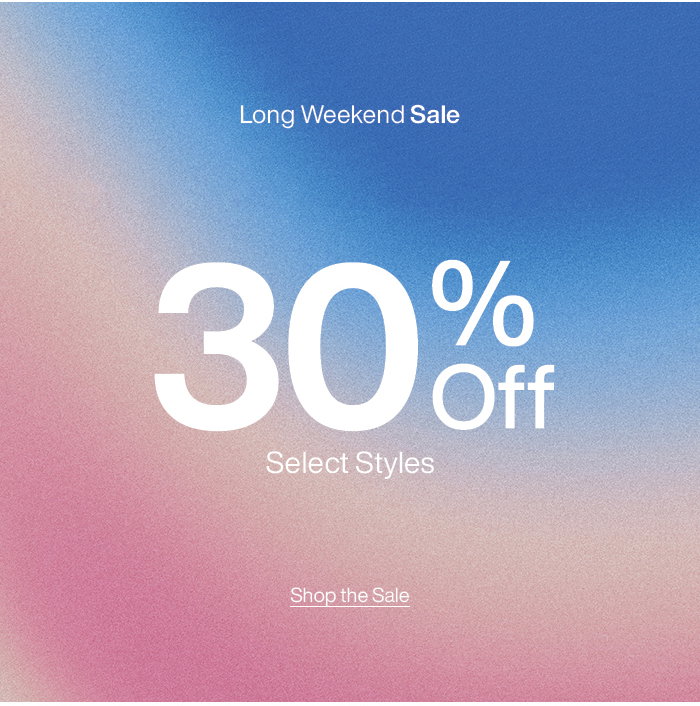 Long Weekend Sale: 30% Off Select Styles