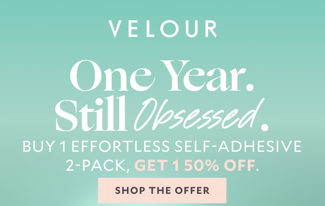 One Year. Still Obsessed. Buy 1 Effortless Self-Adhesive 2-Pack, get 1 50% off.