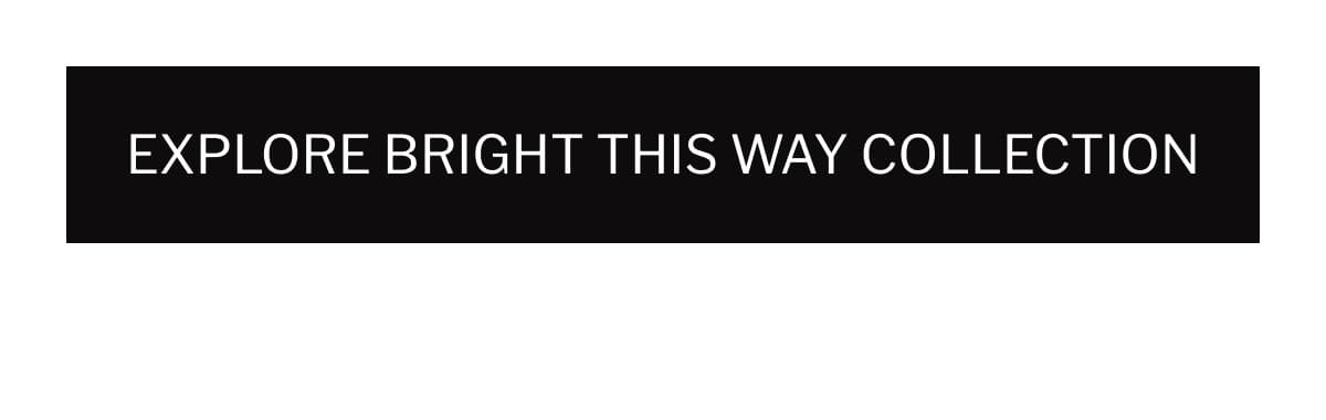 EXPLORE Bright This Way collection
