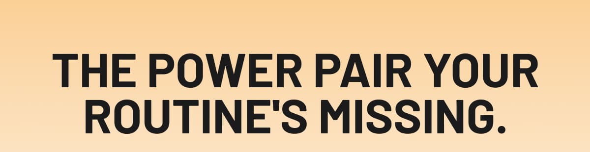 The power pair your routine's missing.